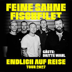FEINE SAHNE FISCHFILET - Endlich auf Reise - Tour 2027 + Gäste: Dritte Wahl